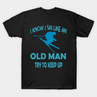 I Know I Ski Like An Old Man Try to Keep T-Shirt